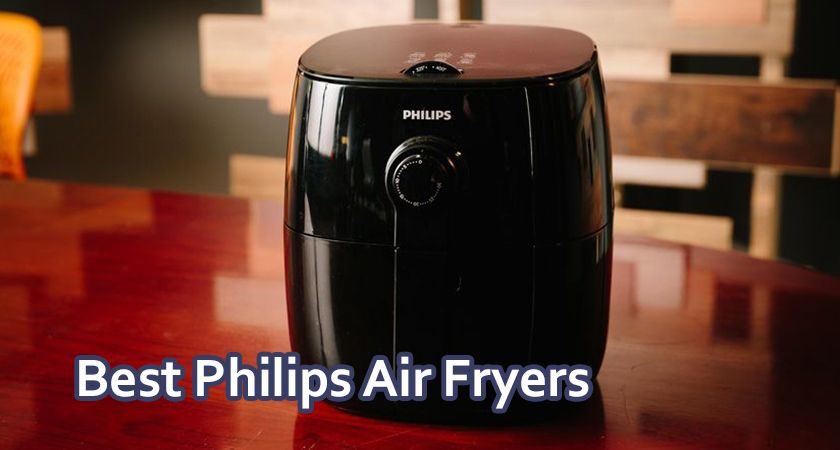 5 Best Philips Air Fryers to buy online for oil-free cooking 2019
